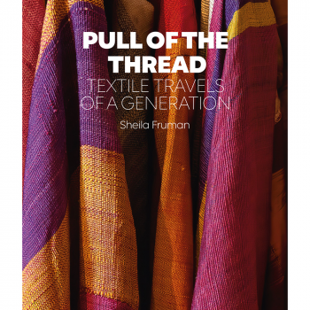 Pull of the Thread ~ Textile Travels of a Generation - Sheila Fruman